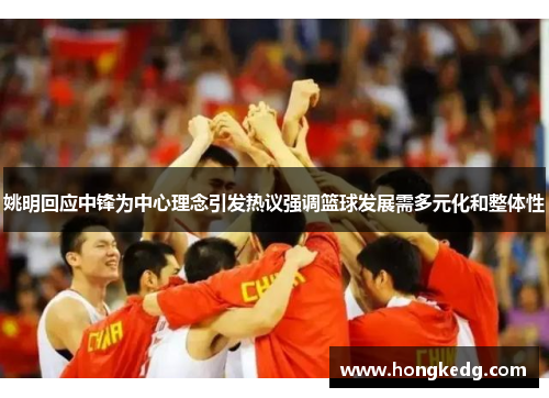 姚明回应中锋为中心理念引发热议强调篮球发展需多元化和整体性