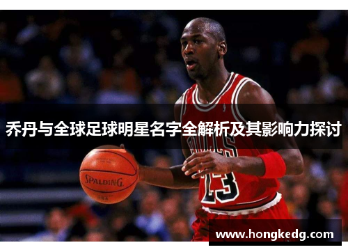 乔丹与全球足球明星名字全解析及其影响力探讨