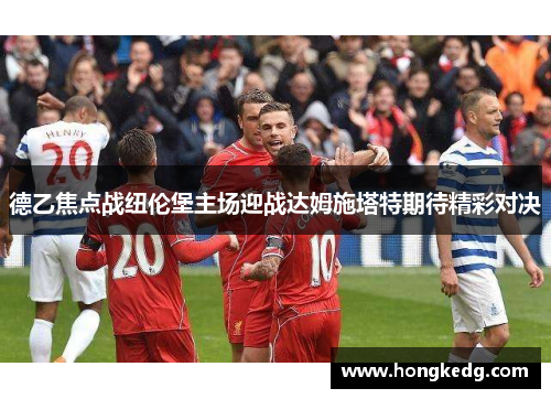 德乙焦点战纽伦堡主场迎战达姆施塔特期待精彩对决